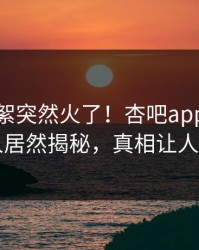 今晨花絮突然火了！杏吧app下载神秘人居然揭秘，真相让人瞠目