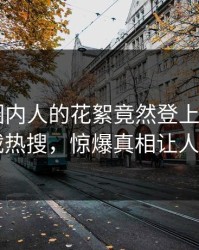 速看！圈内人的花絮竟然登上杏吧app下载热搜，惊爆真相让人瞠目