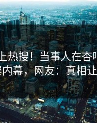 发现冲上热搜！当事人在杏吧app下载被爆内幕，网友：真相让人瞠目